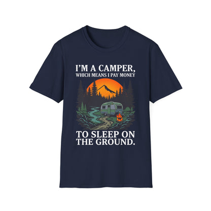 I’m a camper, which means I pay money to sleep on the ground. T-Shirt